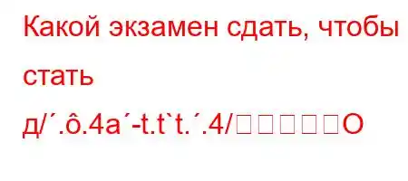 Какой экзамен сдать, чтобы стать д/..4a-t.t`t..4/O